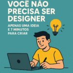 Você Não Precisa ser Designer Apenas uma Ideia e 7 Minutos para Criar